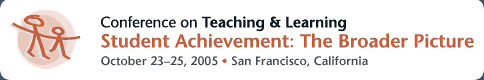 Conference on Teaching & Learning--Student Achievement: The Broader Picture, October 23-25, 2005, San Francisco, California